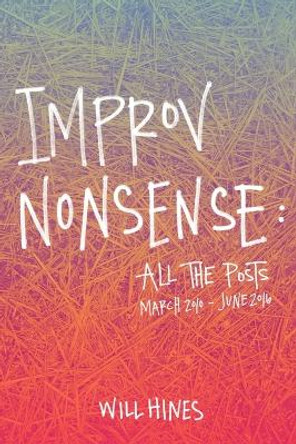 Improv Nonsense: All the Posts by Will Hines 9780982625743