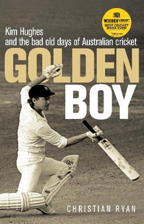 Golden Boy: Kim Hughes and the bad old days of Australian cricket by Christian Ryan