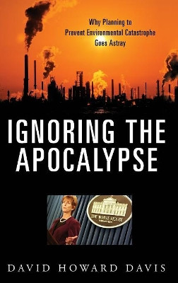 Ignoring the Apocalypse: Why Planning to Prevent Environmental Catastrophe Goes Astray by David Howard Davis 9780275996635
