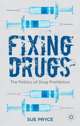Fixing Drugs: The Politics of Drug Prohibition by Sue Pryce 9780230359703 Fixing Drugs: The Politics of Drug Prohibition by Sue Pryce 9780230359703