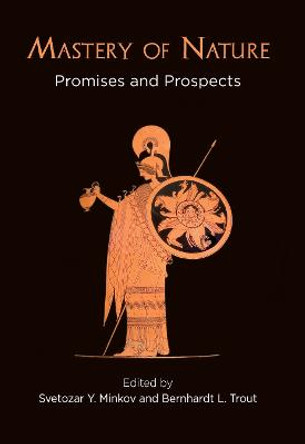 Mastery of Nature: Promises and Prospects by Svetozar Y. Minkov