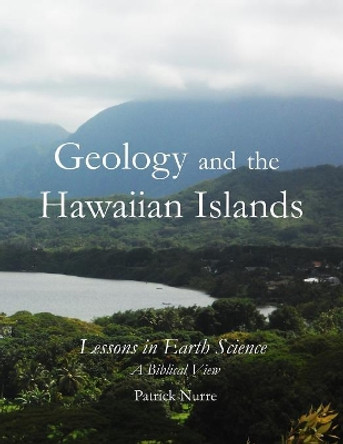 Geology and the Hawaiian Islands: Lessons in Earth Science - A Biblical View by Patrick Nurre 9780998283241