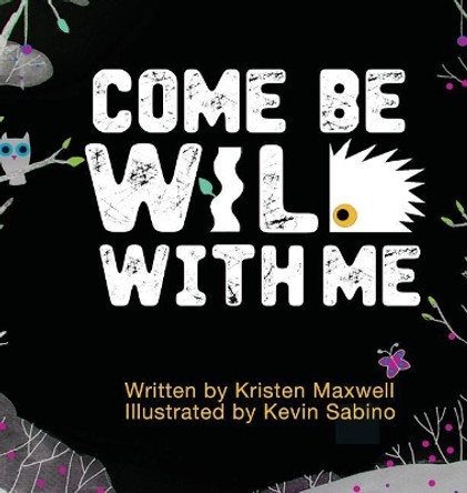 Come Be Wild with Me by Kristen M Maxwell 9780996792035