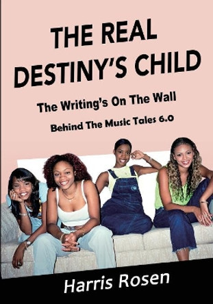 The Real Destiny's Child: The Writing's On The Wall Harris Rosen 9780981258744