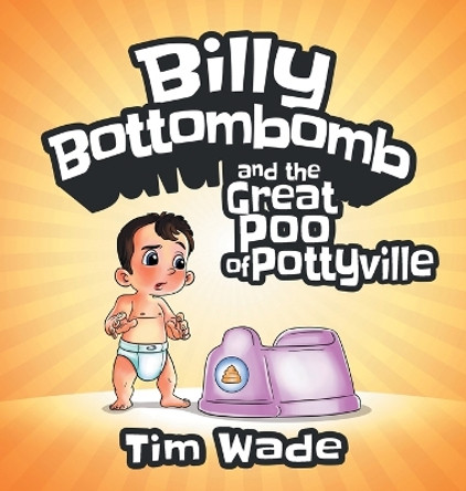 Billy Bottombomb and the Great Poo of Pottyville by Tim Wade 9780648393726