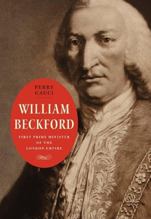 William Beckford: First Prime Minister of the London Empire by Dr Perry Gauci 9780300166750