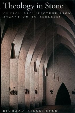 Theology in Stone: Church Architecture from Byzantium to Berkeley by Richard Kieckhefer 9780195340563 Theology in Stone: Church Architecture from Byzantium to Berkeley by Richard Kieckhefer 9780195340563