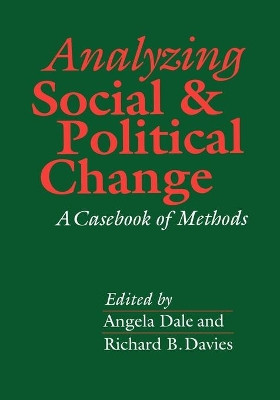 Analyzing Social and Political Change: A Casebook of Methods by Angela Dale 9780803982994