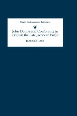 John Donne and Conformity in Crisis in the Late Jacobean Pulpit by Jeanne Shami 9780859917896