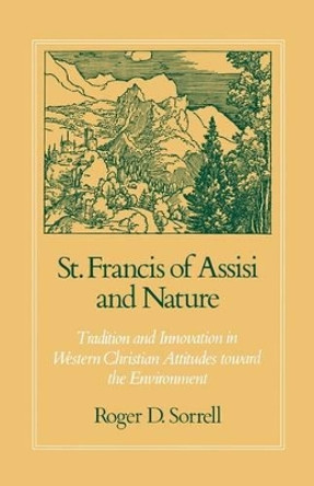 St. Francis of Assisi and Nature: Tradition and Innovation in Western Christian Attitudes toward the Environment by Roger D. Sorrell 9780195386738