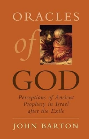 Oracles of God: Perceptions of Ancient Prophecy in Israel after the Exile by John Barton 9780195334357