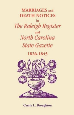 Marriages and Death Notices in Raleigh Register and North Carolina State Gazette 1826-1845 by Carrie L Broughton 9780788419966