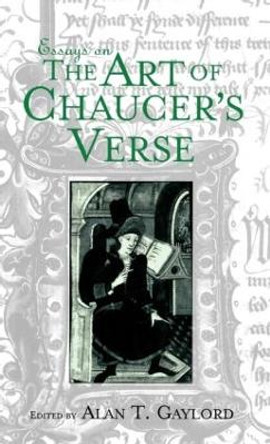 Essays on the Art of Chaucer's Verse by Alan T. Gaylord