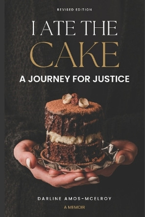 I Ate the Cake: A Journey for Justice by Darline Amos-McElroy 9780982046029