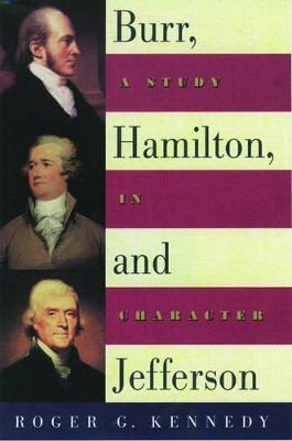 Burr, Hamilton, and Jefferson: A Study in Character by Roger G. Kennedy 9780195140552