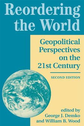 Reordering The World: Geopolitical Perspectives On The 21st Century by George J. Demko