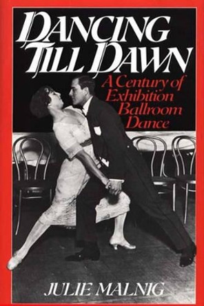 Dancing Till Dawn: A Century of Exhibition Ballroom Dance by Julie Malnig 9780313276477