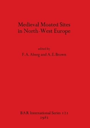 Mediaeval Moated Sites in North-west Europe by F. A. Aberg 9780860541479
