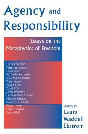 Agency And Responsiblity: Essays On The Metaphysics Of Freedom by Laura Ekstrom