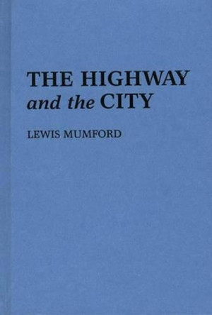 The Highway and the City by Lewis Mumford 9780313227479
