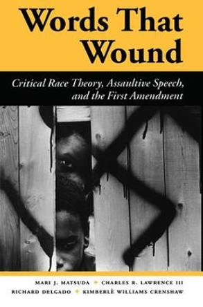 Words That Wound: Critical Race Theory, Assaultive Speech, And The First Amendment by Mari J. Matsuda