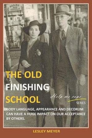 The old Finishing School: Body language, appearance and decorum can have a huge impact on our acceptance by others by Lesley Meyer Bphyst 9780994721655