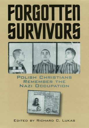 Forgotten Survivors: Polish Christians Remember the Nazi Occupation by Richard C. Lukas 9780700613502