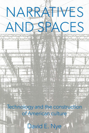 Narratives And Spaces: Technology and the Construction of American Culture by David E. Nye 9780859895569