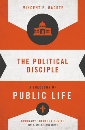 The Political Disciple: A Theology of Public Life by Vincent E. Bacote 9780310516071