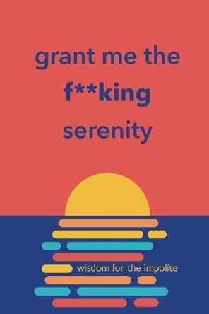 Grant Me the F**king Serenity: Wisdom for the Impolite by Richard Licker 9781088078730