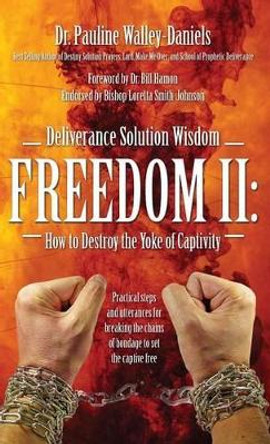 Deliverance Solution Wisdom Freedom II: How to Destroy the Yoke of Captivity - Practical Steps and Utterances for Breaking the Chains of Bondage to Se by Dr Pauline Walley Daniels 9781478738893 Deliverance Solution Wisdom Freedom II: How to Destroy the Yoke of Captivity - Practical Steps and Utterances for Breaking the Chains of Bondage to Se by Dr Pauline Walley Daniels 9781478738893