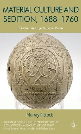 Material Culture and Sedition, 1688-1760: Treacherous Objects, Secret Places by Murray G. H. Pittock 9781137278081