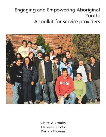 Engaging and Empowering Aboriginal Youth: A Toolkit for Service Providers by Claire V. Crooks 9781426904295