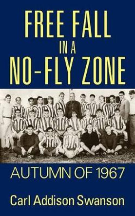 Free Fall in a No-Fly Zone: Autumn of 1967 by Carl Addison Swanson 9781478724346