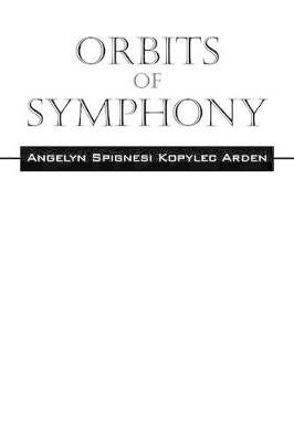 Orbits Of Symphony by Angelyn Spignesi Kopylec Arden 9781478755876