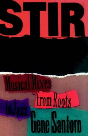 Stir It Up: Musical Mixes from Roots to Jazz by Gene Santoro 9780195098693