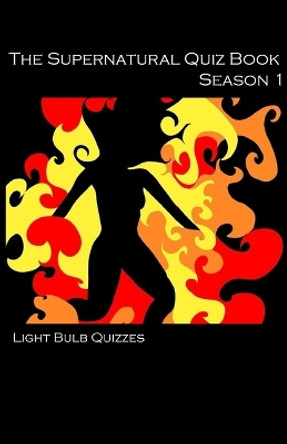 The Supernatural Quiz Book: 500 Questions and Answers on Supernatural: Season 1 by Light Bulb Quizzes 9780993203008