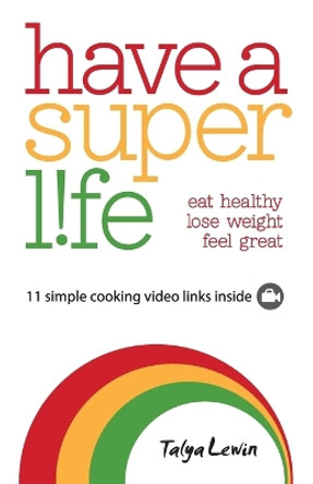 Have a Superlife: Eat Healthy, Lose Weight & Feel Great by Talya Lewin 9780993240300