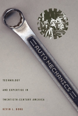 Auto Mechanics: Technology and Expertise in Twentieth-Century America by Kevin L. Borg 9780801894855