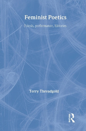 Feminist Poetics: Performance, Histories by Terry Threadgold 9780415029391