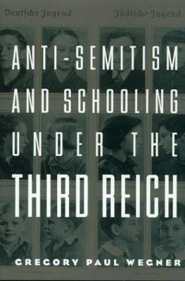 Anti-Semitism and Schooling Under the Third Reich Gregory Wegner 9780815339434