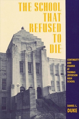 The School That Refused to Die: Continuity and Change at Thomas Jefferson High School by Daniel L. Duke 9780791423325