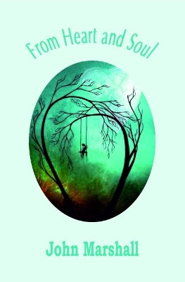 From Heart and Soul: A Collection of Poems by John Marshall 9780995649590