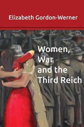 Women, War and the Third Reich by Elizabeth Gordon-Werner 9780987312266