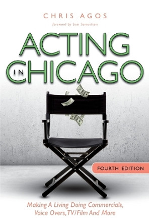 Acting In Chicago, 4th Ed: Making A Living Doing Commercials, Voice Over, TV/Film And More by Chris Agos 9780982886397