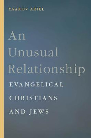 An Unusual Relationship: Evangelical Christians and Jews by Yaakov Ariel