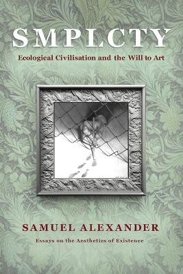 S M P L C T Y: Ecological Civilisation and the Will to Art by Samuel Alexander 9780648840572