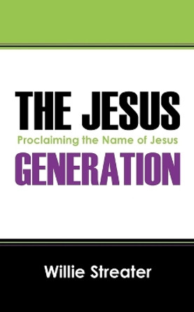 The Jesus Generation: Proclaiming the Name of Jesus by Willie Streater 9781478740407