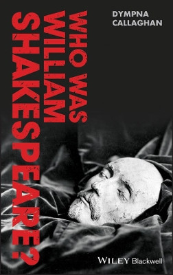 Who Was William Shakespeare?: An Introduction to the Life and Works by Dympna Callaghan 9780470658468