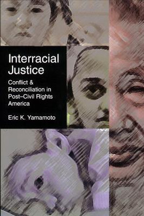 Interracial Justice: Conflict and Reconciliation in Post-Civil Rights America by Eric K. Yamamoto